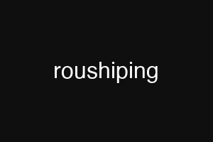 roushiping