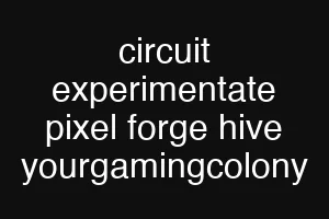 circuit experimentate pixel forge hive yourgamingcolony
