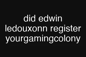 did edwin ledouxonn register yourgamingcolony