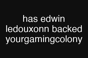 has edwin ledouxonn backed yourgamingcolony
