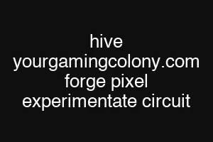 hive yourgamingcolony.com forge pixel experimentate circuit