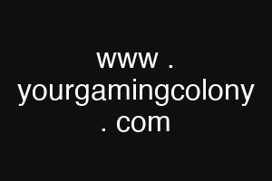 www . yourgamingcolony . com