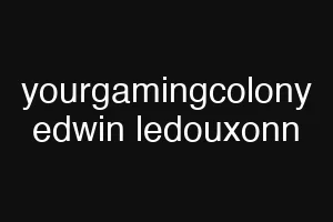 yourgamingcolony edwin ledouxonn