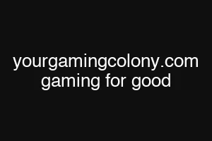 yourgamingcolony.com gaming for good