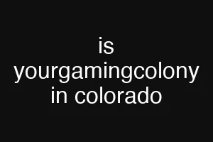 is yourgamingcolony in colorado