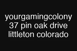 yourgamingcolony 37 pin oak drive littleton colorado